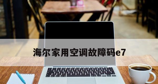 海尔空调显示E7故障原因及解决方法（探究海尔空调显示E7故障的根本原因和有效的解决方法）